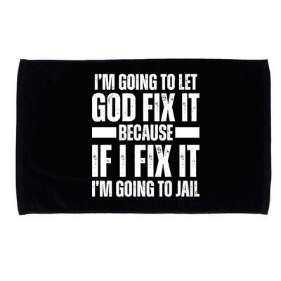 Im Gonna Let God Fix It Because If I Fix It Im Going To Jail Microfiber Hand Towel
