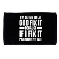 Im Gonna Let God Fix It Because If I Fix It Im Going To Jail Microfiber Hand Towel
