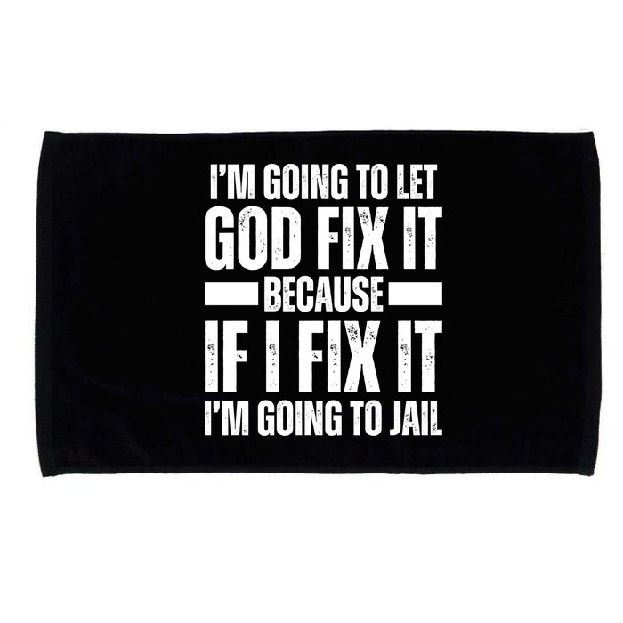 Im Gonna Let God Fix It Because If I Fix It Im Going To Jail Microfiber Hand Towel