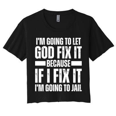Im Gonna Let God Fix It Because If I Fix It Im Going To Jail Crop Top