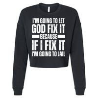 Im Gonna Let God Fix It Because If I Fix It Im Going To Jail Cropped Pullover Crew