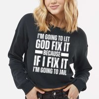 Im Gonna Let God Fix It Because If I Fix It Im Going To Jail Cropped Pullover Crew