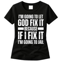 Im Gonna Let God Fix It Because If I Fix It Im Going To Jail Womens T-Shirt