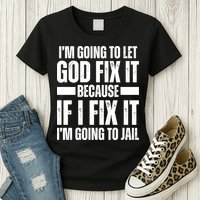 Im Gonna Let God Fix It Because If I Fix It Im Going To Jail Womens T-Shirt