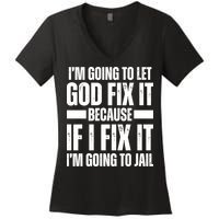 Im Gonna Let God Fix It Because If I Fix It Im Going To Jail Women's V-Neck T-Shirt