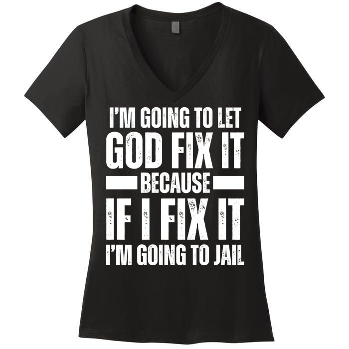 Im Gonna Let God Fix It Because If I Fix It Im Going To Jail Women's V-Neck T-Shirt