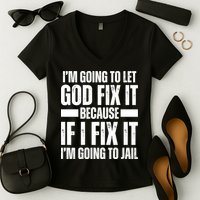 Im Gonna Let God Fix It Because If I Fix It Im Going To Jail Women's V-Neck T-Shirt