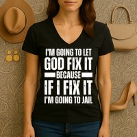 Im Gonna Let God Fix It Because If I Fix It Im Going To Jail Women's V-Neck T-Shirt