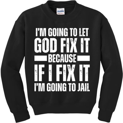 Im Gonna Let God Fix It Because If I Fix It Im Going To Jail Kids Sweatshirt