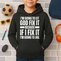 Im Gonna Let God Fix It Because If I Fix It Im Going To Jail Kids Hoodie