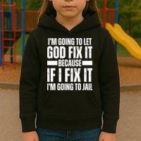 Im Gonna Let God Fix It Because If I Fix It Im Going To Jail Kids Hoodie