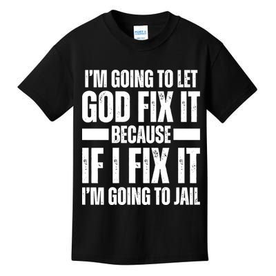 Im Gonna Let God Fix It Because If I Fix It Im Going To Jail Kids T-Shirt