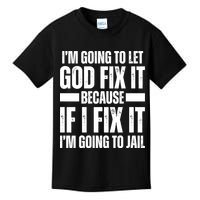 Im Gonna Let God Fix It Because If I Fix It Im Going To Jail Kids T-Shirt
