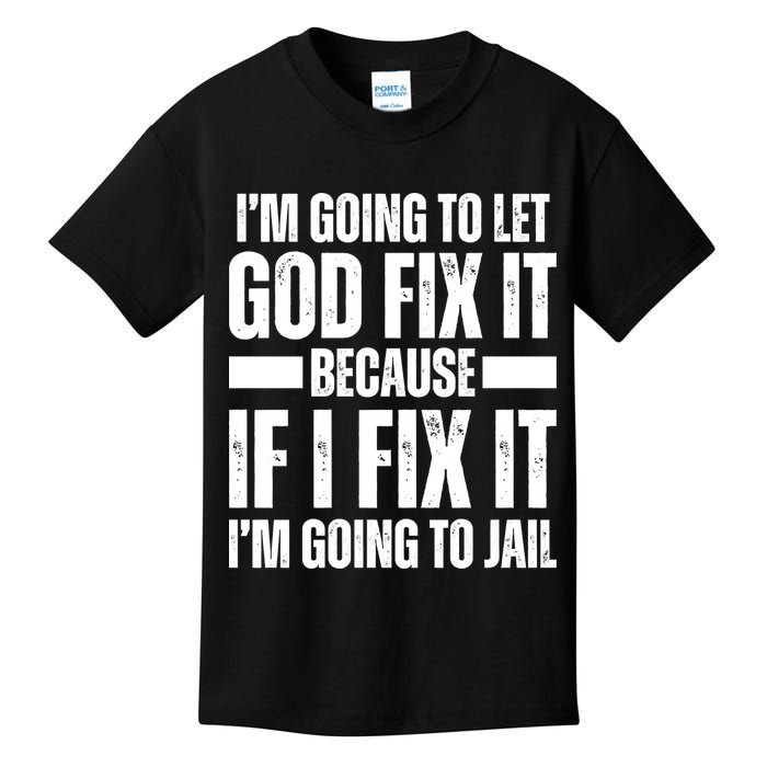 Im Gonna Let God Fix It Because If I Fix It Im Going To Jail Kids T-Shirt