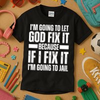 Im Gonna Let God Fix It Because If I Fix It Im Going To Jail Kids T-Shirt