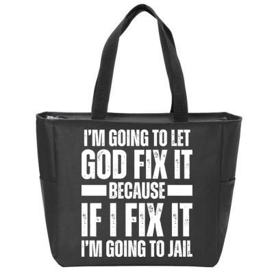 Im Gonna Let God Fix It Because If I Fix It Im Going To Jail Zip Tote Bag