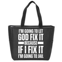 Im Gonna Let God Fix It Because If I Fix It Im Going To Jail Zip Tote Bag
