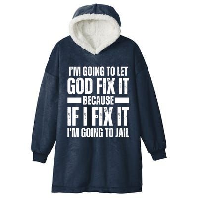 Im Gonna Let God Fix It Because If I Fix It Im Going To Jail Hooded Wearable Blanket