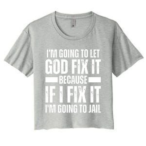 Im Gonna Let God Fix It Because If I Fix It Im Going To Jail Women's Crop Top Tee