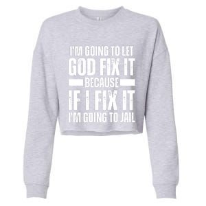 Im Gonna Let God Fix It Because If I Fix It Im Going To Jail Cropped Pullover Crew