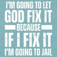 Im Gonna Let God Fix It Because If I Fix It Im Going To Jail Sueded Cloud Jersey T-Shirt