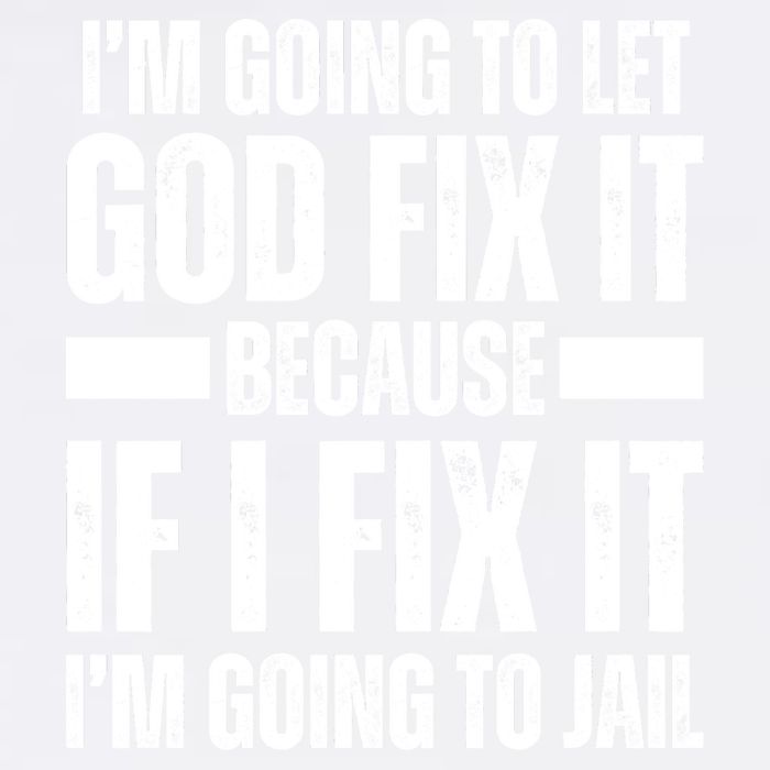 Im Gonna Let God Fix It Because If I Fix It Im Going To Jail Garment-Dyed Sweatshirt