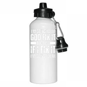 Im Gonna Let God Fix It Because If I Fix It Im Going To Jail Aluminum Water Bottle