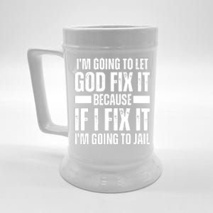 Im Gonna Let God Fix It Because If I Fix It Im Going To Jail Beer Stein