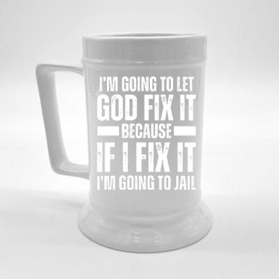 Im Gonna Let God Fix It Because If I Fix It Im Going To Jail Beer Stein