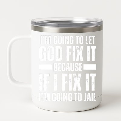 Im Gonna Let God Fix It Because If I Fix It Im Going To Jail 12 oz Stainless Steel Tumbler Cup