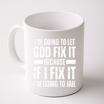 Im Gonna Let God Fix It Because If I Fix It Im Going To Jail Coffee Mug