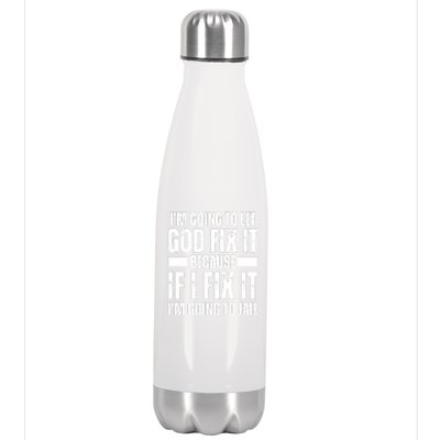 Im Gonna Let God Fix It Because If I Fix It Im Going To Jail Stainless Steel Insulated Water Bottle