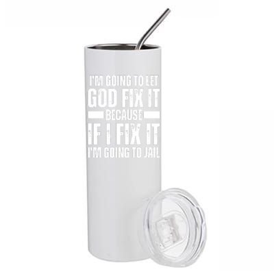 Im Gonna Let God Fix It Because If I Fix It Im Going To Jail Stainless Steel Tumbler