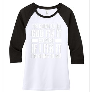 Im Gonna Let God Fix It Because If I Fix It Im Going To Jail Women's Tri-Blend 3/4-Sleeve Raglan Shirt