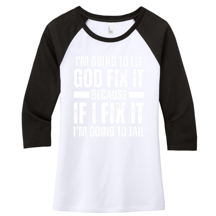 Im Gonna Let God Fix It Because If I Fix It Im Going To Jail Women's Tri-Blend 3/4-Sleeve Raglan Shirt