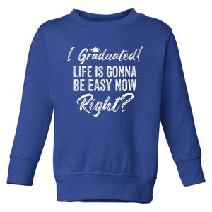 I Graduated Life Is Gonna Be Easy Now Right Graduation Funny Toddler Sweatshirt