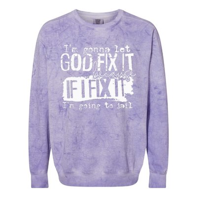 IM Gonna Let God Fix It Because If I Fix It Colorblast Crewneck Sweatshirt