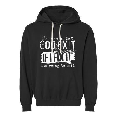 IM Gonna Let God Fix It Because If I Fix It Garment-Dyed Fleece Hoodie