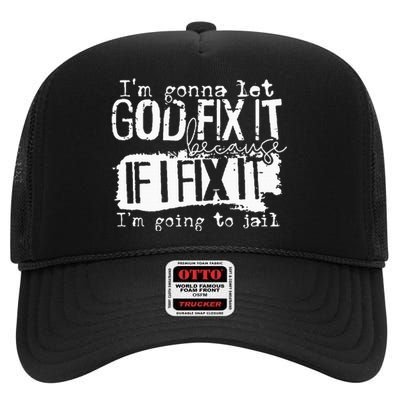 IM Gonna Let God Fix It Because If I Fix It High Crown Mesh Back Trucker Hat