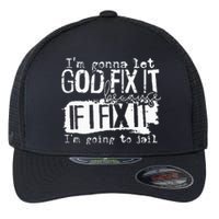 IM Gonna Let God Fix It Because If I Fix It Flexfit Unipanel Trucker Cap