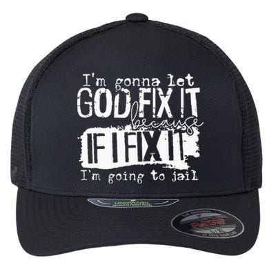 IM Gonna Let God Fix It Because If I Fix It Flexfit Unipanel Trucker Cap