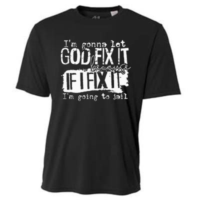 IM Gonna Let God Fix It Because If I Fix It Cooling Performance Crew T-Shirt