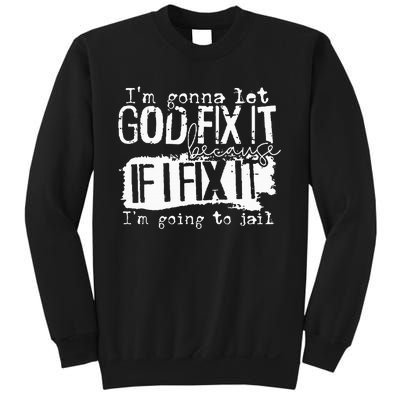 IM Gonna Let God Fix It Because If I Fix It Sweatshirt