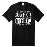 IM Gonna Let God Fix It Because If I Fix It Tall T-Shirt