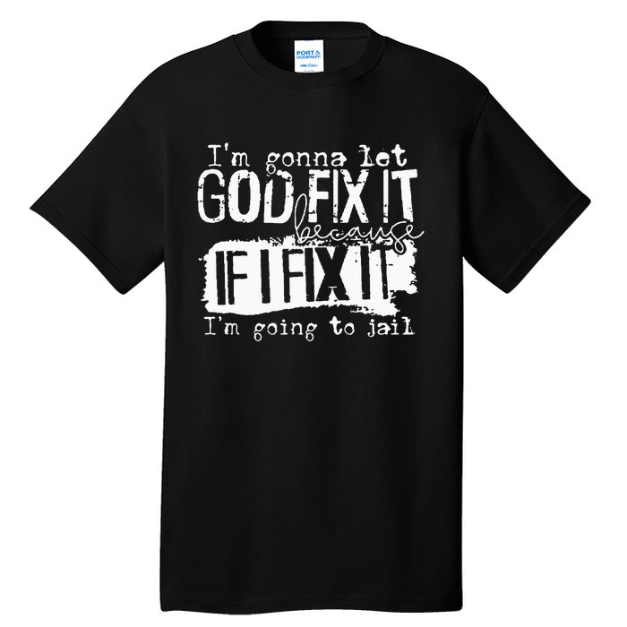 IM Gonna Let God Fix It Because If I Fix It Tall T-Shirt