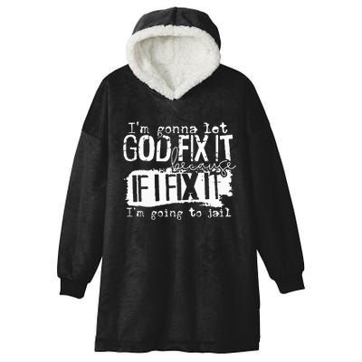 IM Gonna Let God Fix It Because If I Fix It Hooded Wearable Blanket