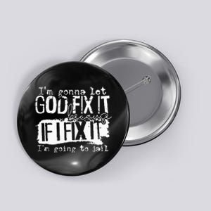 IM Gonna Let God Fix It Because If I Fix It Button