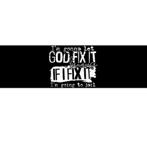 IM Gonna Let God Fix It Because If I Fix It Bumper Sticker