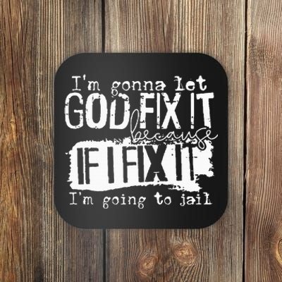 IM Gonna Let God Fix It Because If I Fix It Coaster