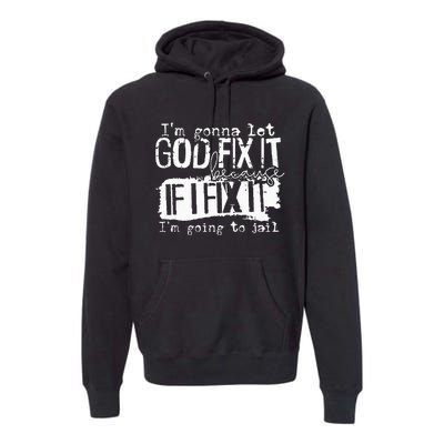 IM Gonna Let God Fix It Because If I Fix It Premium Hoodie